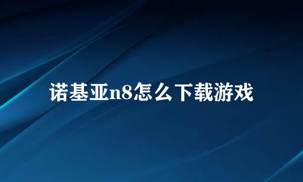 诺基亚n8怎么下载游戏