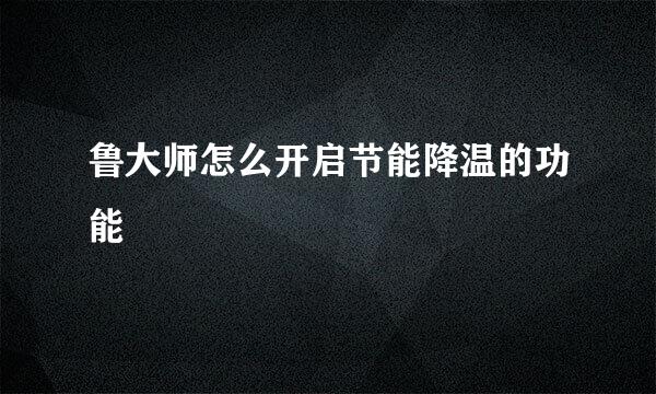 鲁大师怎么开启节能降温的功能