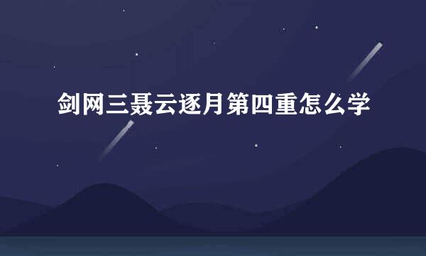 剑网三聂云逐月第四重怎么学