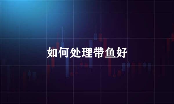 如何处理带鱼好