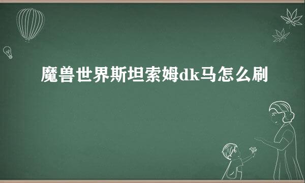 魔兽世界斯坦索姆dk马怎么刷