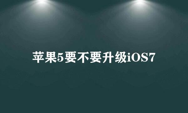 苹果5要不要升级iOS7