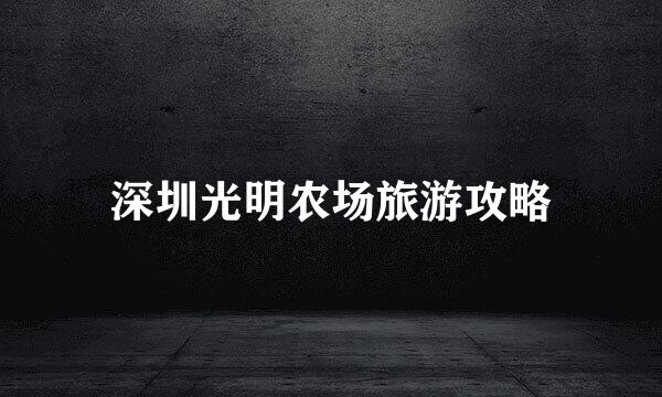 深圳光明农场旅游攻略