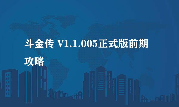 斗金传 V1.1.005正式版前期攻略
