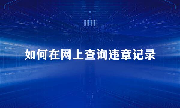 如何在网上查询违章记录
