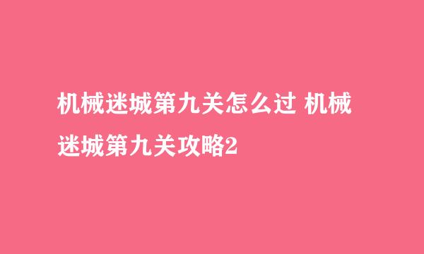 机械迷城第九关怎么过 机械迷城第九关攻略2
