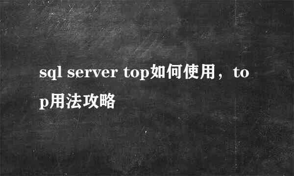 sql server top如何使用，top用法攻略