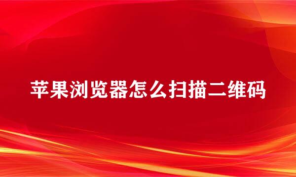 苹果浏览器怎么扫描二维码
