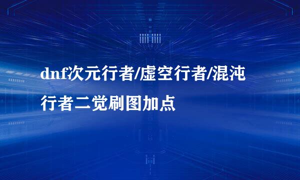 dnf次元行者/虚空行者/混沌行者二觉刷图加点
