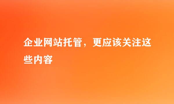 企业网站托管，更应该关注这些内容