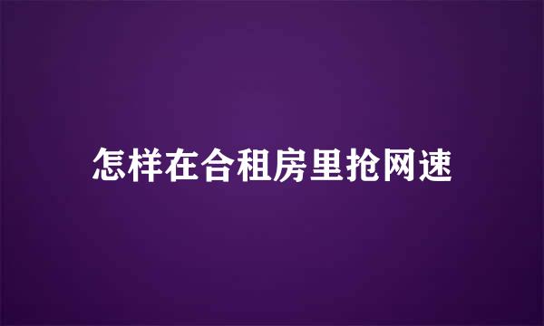 怎样在合租房里抢网速
