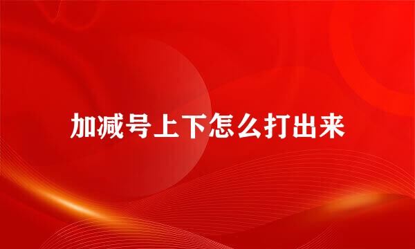 加减号上下怎么打出来