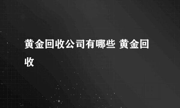 黄金回收公司有哪些 黄金回收