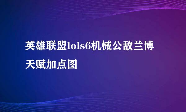 英雄联盟lols6机械公敌兰博天赋加点图