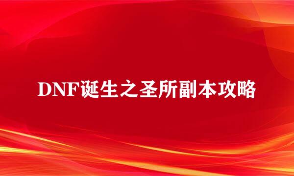 DNF诞生之圣所副本攻略