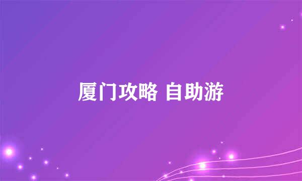 厦门攻略 自助游