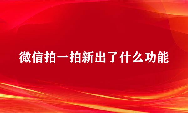 微信拍一拍新出了什么功能