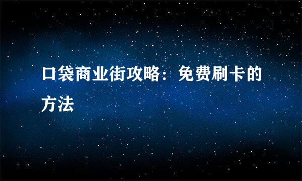 口袋商业街攻略：免费刷卡的方法