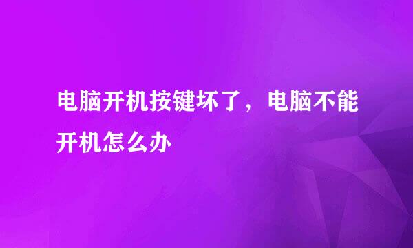 电脑开机按键坏了，电脑不能开机怎么办