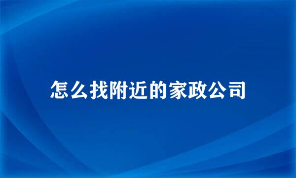 怎么找附近的家政公司