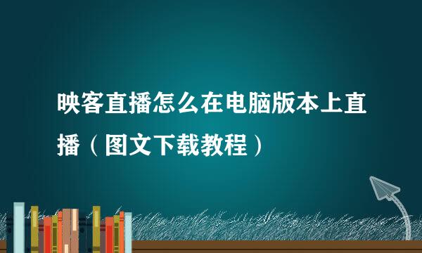 映客直播怎么在电脑版本上直播（图文下载教程）