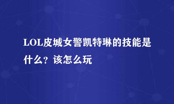 LOL皮城女警凯特琳的技能是什么？该怎么玩