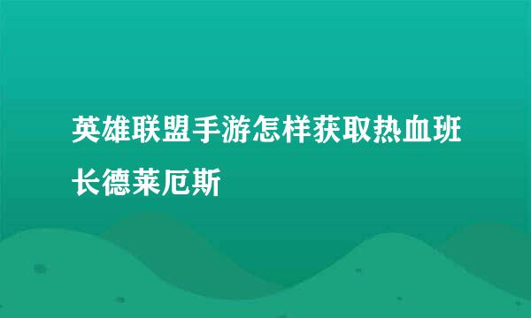 英雄联盟手游怎样获取热血班长德莱厄斯