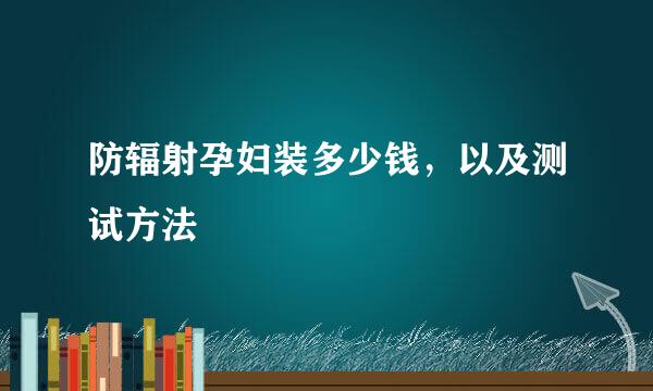 防辐射孕妇装多少钱，以及测试方法