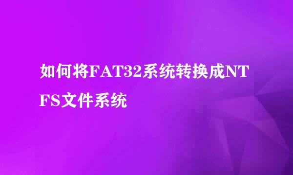 如何将FAT32系统转换成NTFS文件系统