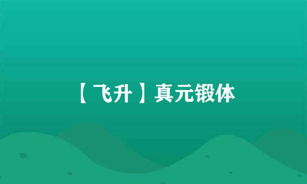 【飞升】真元锻体