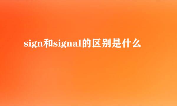 sign和signal的区别是什么