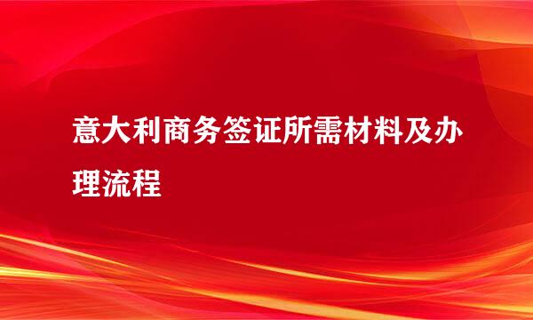 意大利商务签证所需材料及办理流程