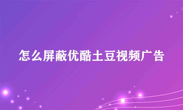 怎么屏蔽优酷土豆视频广告