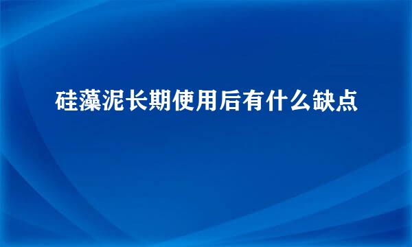 硅藻泥长期使用后有什么缺点