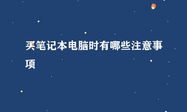 买笔记本电脑时有哪些注意事项