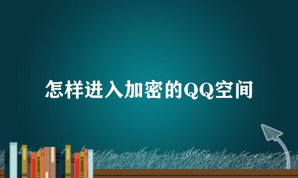 怎样进入加密的QQ空间