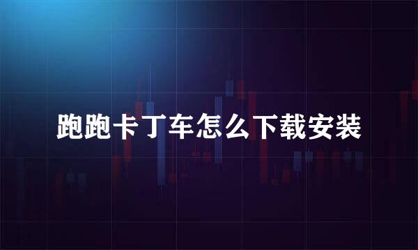 跑跑卡丁车怎么下载安装