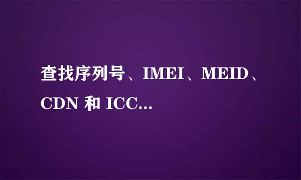 查找序列号、IMEI、MEID、CDN 和 ICCID 编号