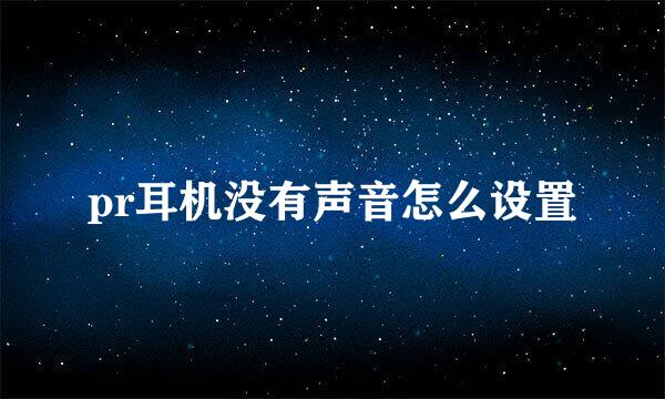 pr耳机没有声音怎么设置
