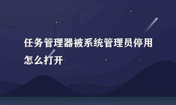 任务管理器被系统管理员停用怎么打开