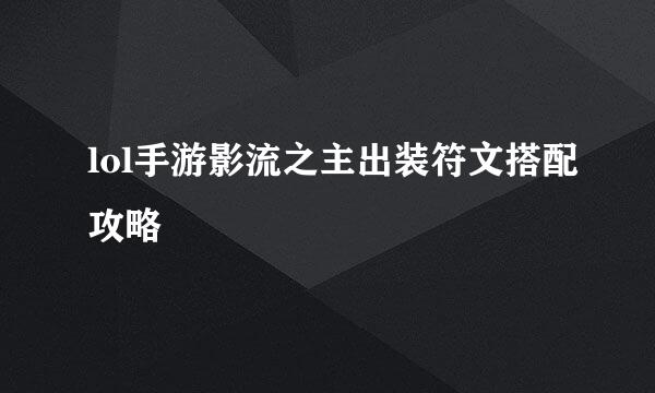 lol手游影流之主出装符文搭配攻略
