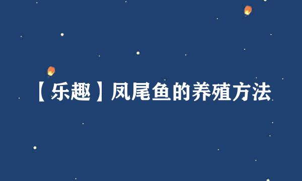 【乐趣】凤尾鱼的养殖方法