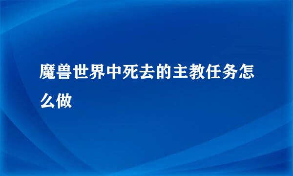 魔兽世界中死去的主教任务怎么做