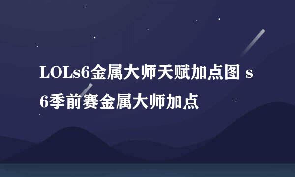 LOLs6金属大师天赋加点图 s6季前赛金属大师加点