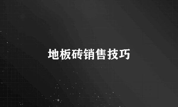 地板砖销售技巧