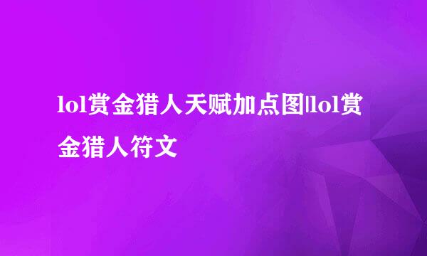 lol赏金猎人天赋加点图|lol赏金猎人符文