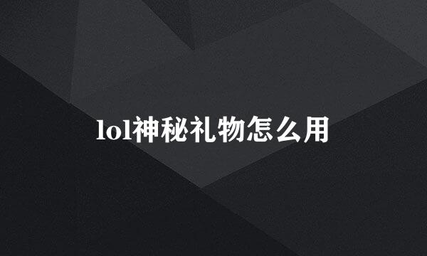 lol神秘礼物怎么用