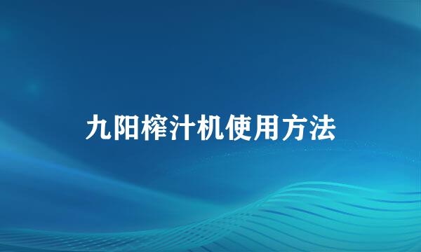 九阳榨汁机使用方法