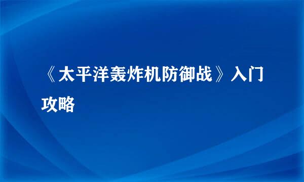 《太平洋轰炸机防御战》入门攻略