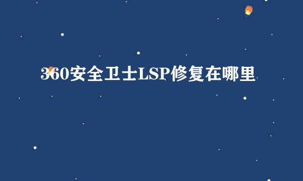 360安全卫士LSP修复在哪里